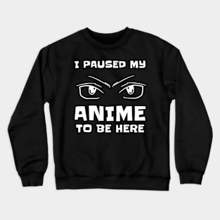 I Paused My Anime To Be Here - Anime Manga Eyes Crewneck Sweatshirt